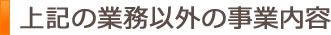 上記の業務以外の事業内容