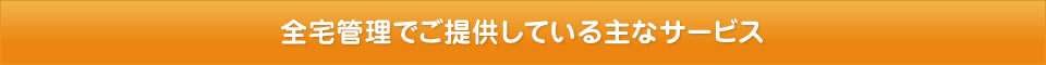 全宅管理でご提供している主なサービス